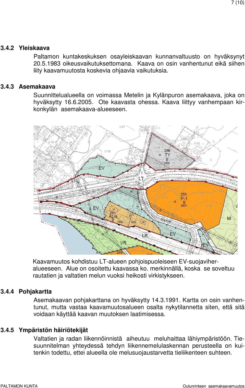 Ote kaavasta ohessa. Kaava liittyy vanhempaan kirkonkylän asemakaava-alueeseen. Kaavamuutos kohdistuu LT-alueen pohjoispuoleiseen EV-suojaviheralueeseen. Alue on osoitettu kaavassa ko.