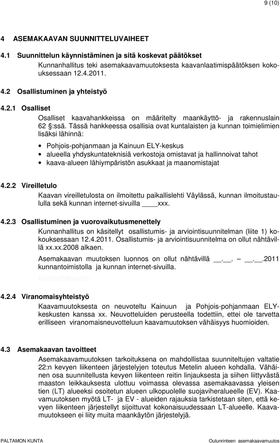 Tässä hankkeessa osallisia ovat kuntalaisten ja kunnan toimielimien lisäksi lähinnä: Pohjois-pohjanmaan ja Kainuun ELY-keskus alueella yhdyskuntateknisiä verkostoja omistavat ja hallinnoivat tahot