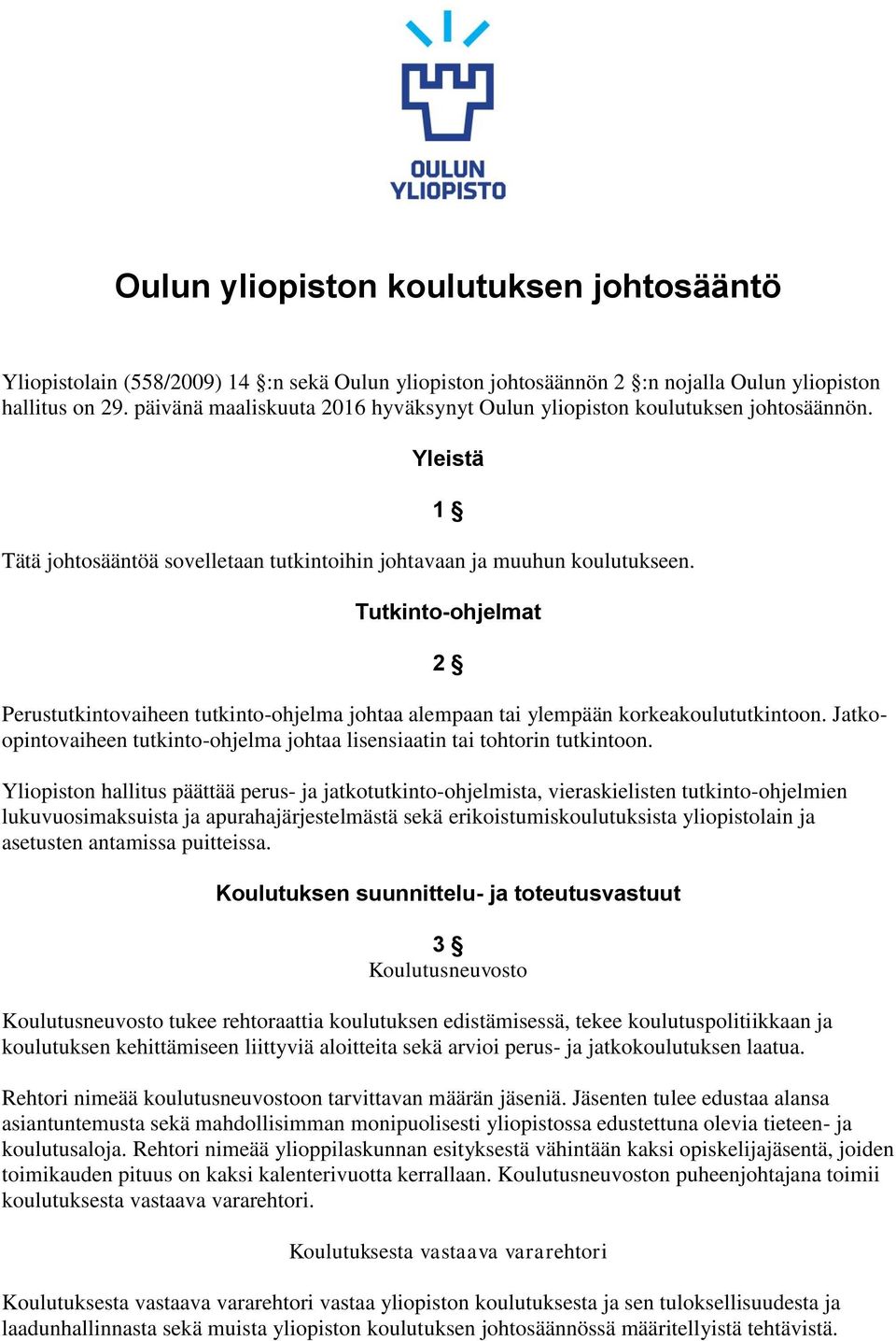 1 Tutkinto-ohjelmat 2 Perustutkintovaiheen tutkinto-ohjelma johtaa alempaan tai ylempään korkeakoulututkintoon. Jatkoopintovaiheen tutkinto-ohjelma johtaa lisensiaatin tai tohtorin tutkintoon.