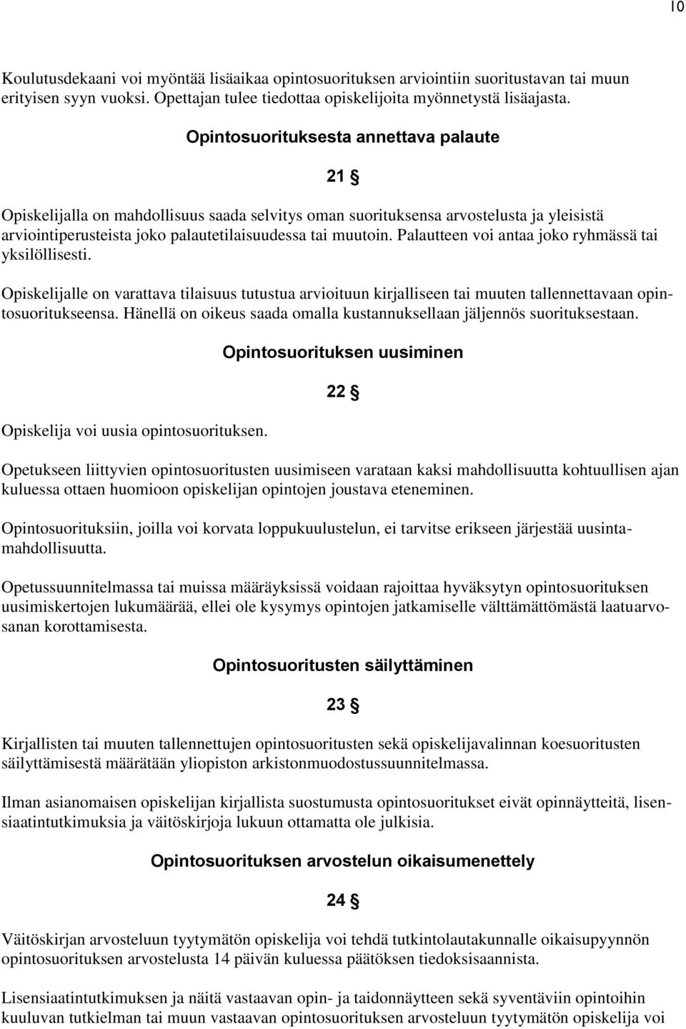 Palautteen voi antaa joko ryhmässä tai yksilöllisesti. Opiskelijalle on varattava tilaisuus tutustua arvioituun kirjalliseen tai muuten tallennettavaan opintosuoritukseensa.