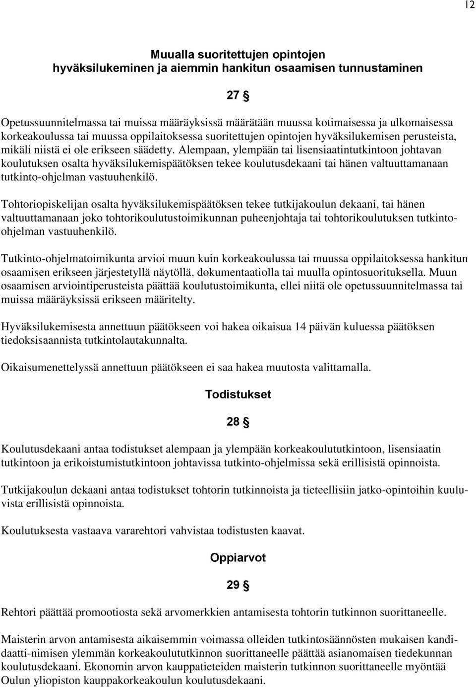 Alempaan, ylempään tai lisensiaatintutkintoon johtavan koulutuksen osalta hyväksilukemispäätöksen tekee koulutusdekaani tai hänen valtuuttamanaan tutkinto-ohjelman vastuuhenkilö.