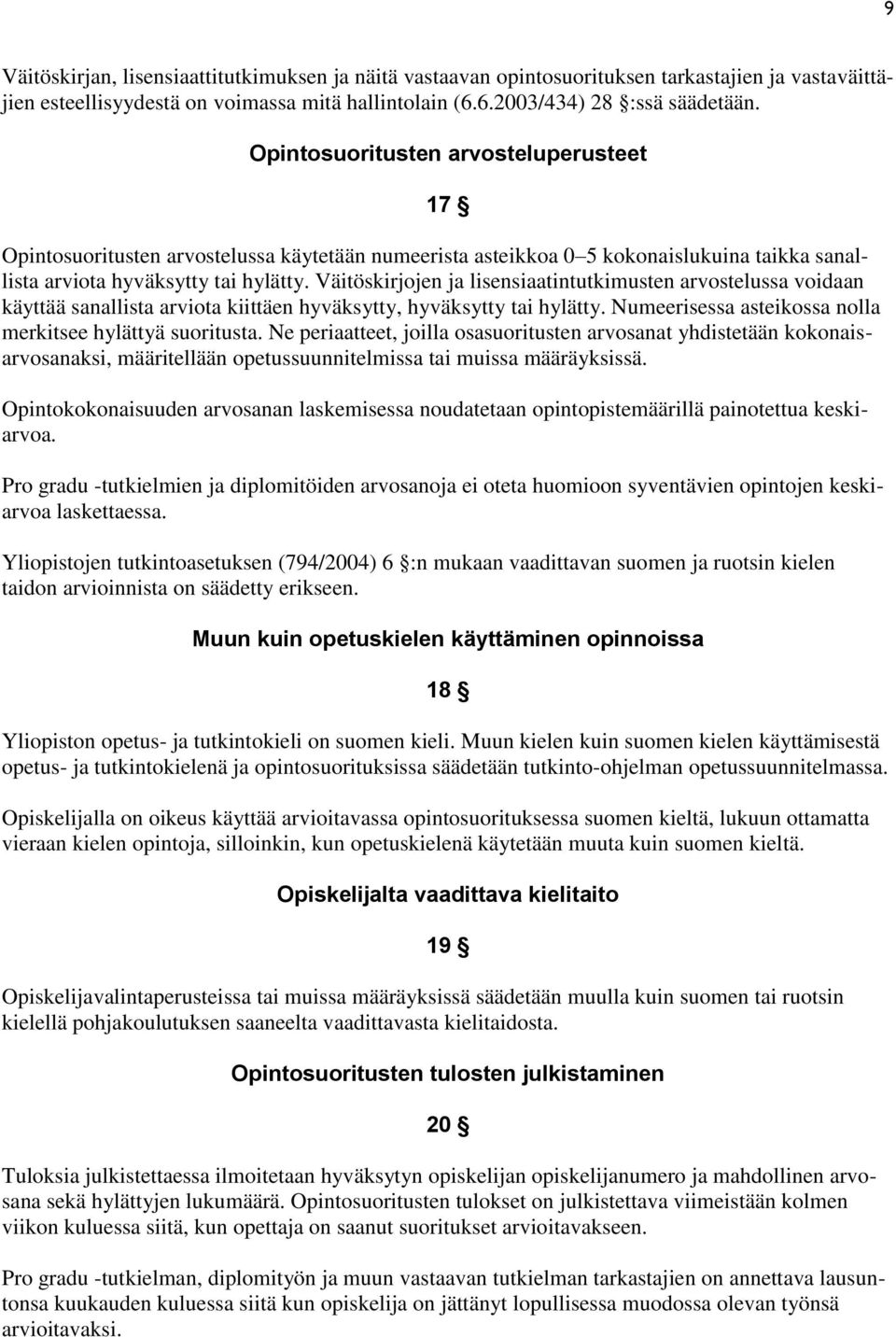 Väitöskirjojen ja lisensiaatintutkimusten arvostelussa voidaan käyttää sanallista arviota kiittäen hyväksytty, hyväksytty tai hylätty. Numeerisessa asteikossa nolla merkitsee hylättyä suoritusta.