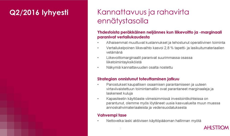 kannattavuuden osalta nostettu Strategian onnistunut toteuttaminen jatkuu Panostukset kaupallisen osaamisen parantamiseen ja uuteen virtaviivaistettuun toimintamalliin ovat parantaneet marginaaleja