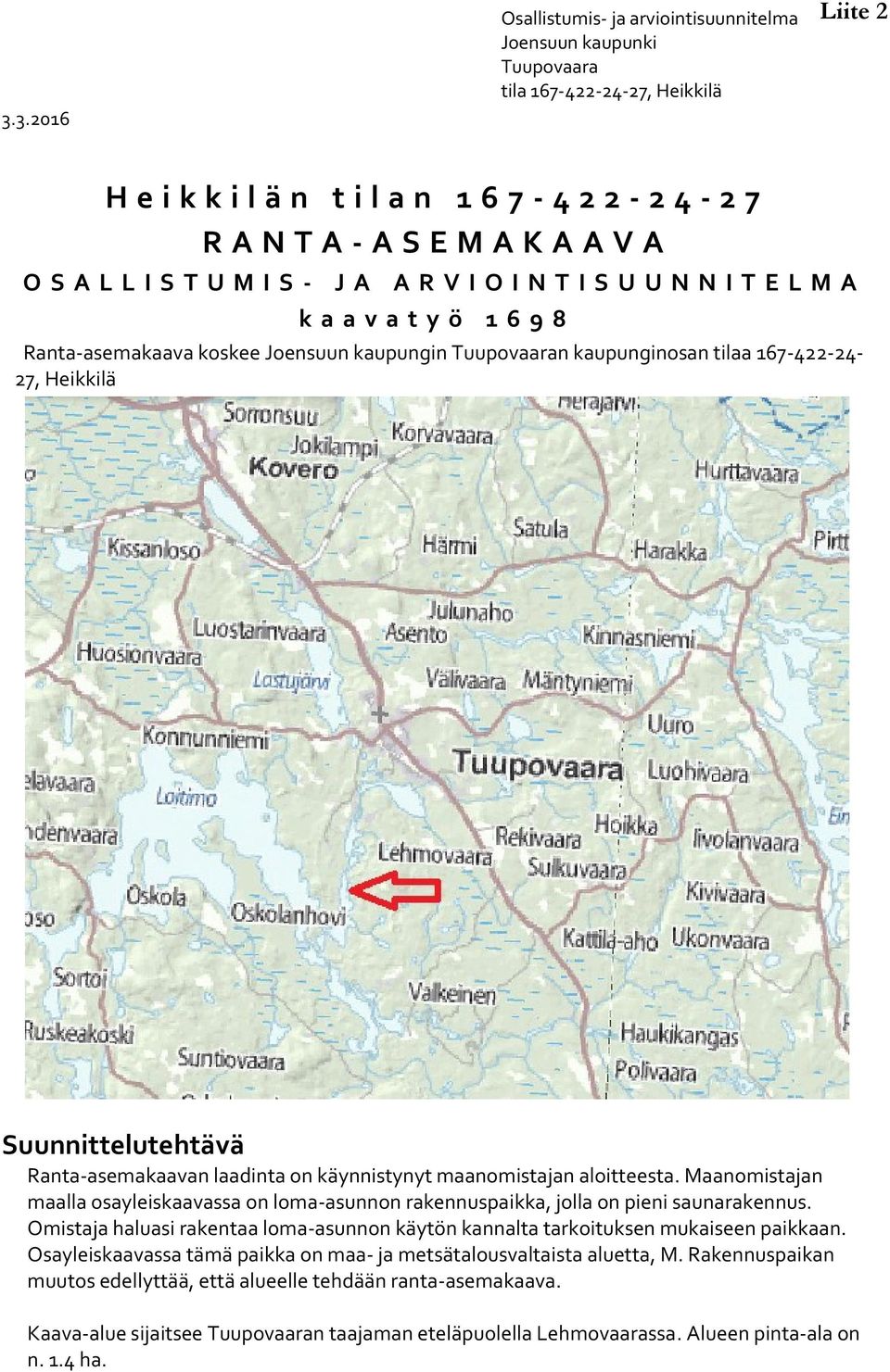 Suunnittelutehtävä Ranta-asemakaavan laadinta on käynnistynyt maanomistajan aloitteesta. Maanomistajan maalla osayleiskaavassa on loma-asunnon rakennuspaikka, jolla on pieni saunarakennus.