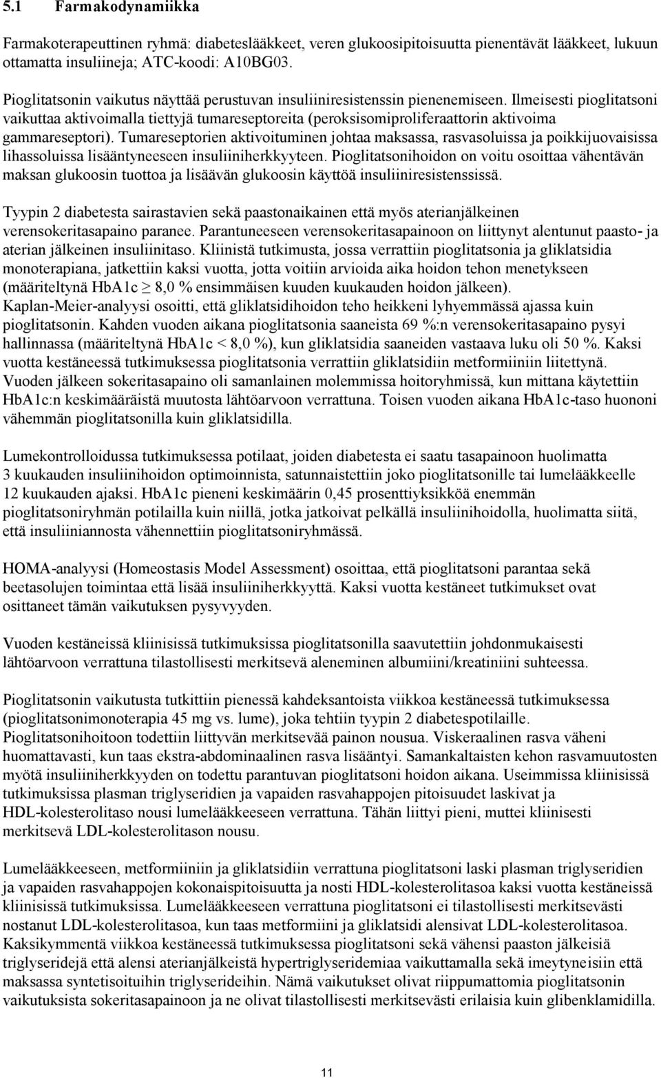 Ilmeisesti pioglitatsoni vaikuttaa aktivoimalla tiettyjä tumareseptoreita (peroksisomiproliferaattorin aktivoima gammareseptori).