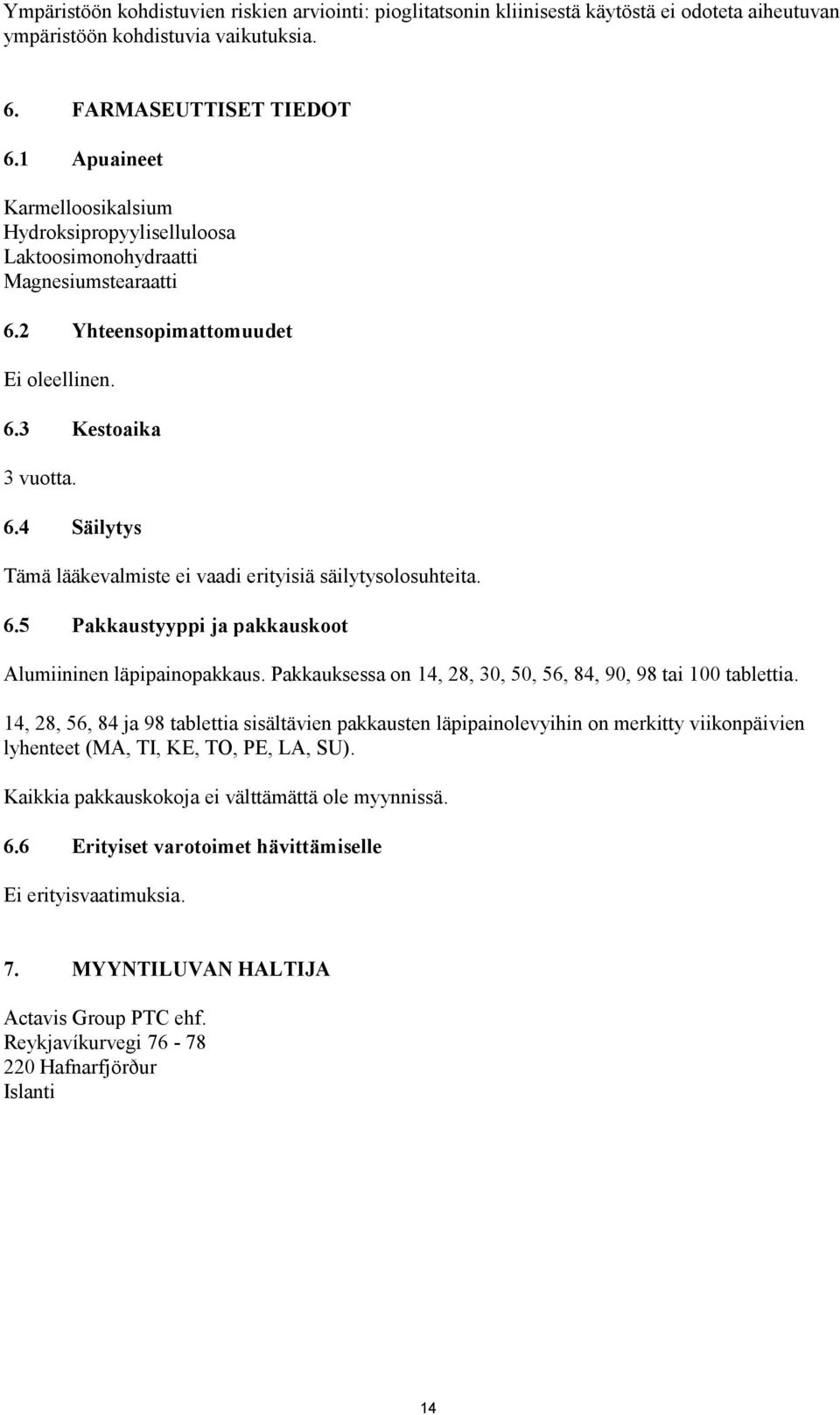 6.5 Pakkaustyyppi ja pakkauskoot Alumiininen läpipainopakkaus. Pakkauksessa on 14, 28, 30, 50, 56, 84, 90, 98 tai 100 tablettia.