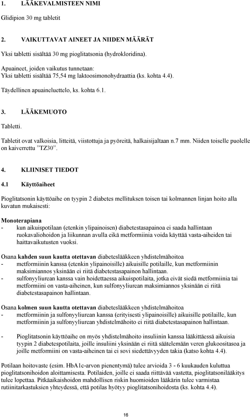 Tabletit ovat valkoisia, litteitä, viistottuja ja pyöreitä, halkaisijaltaan n.7 mm. Niiden toiselle puolelle on kaiverrettu TZ30. 4. KLIINISET TIEDOT 4.