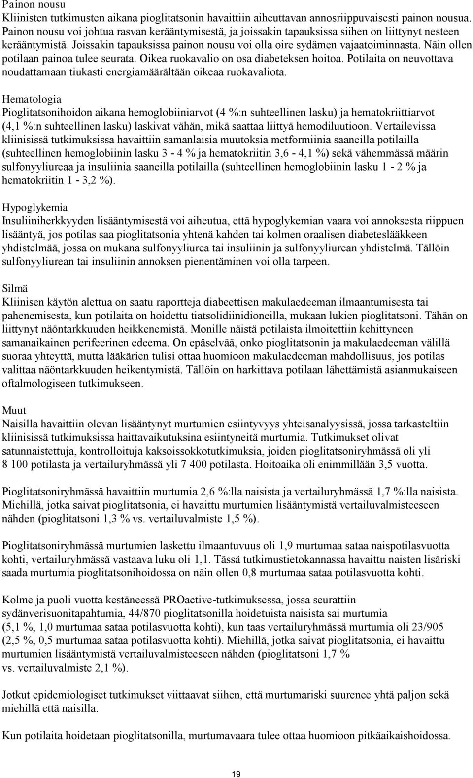 Näin ollen potilaan painoa tulee seurata. Oikea ruokavalio on osa diabeteksen hoitoa. Potilaita on neuvottava noudattamaan tiukasti energiamäärältään oikeaa ruokavaliota.