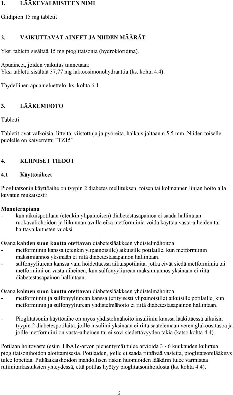 Tabletit ovat valkoisia, litteitä, viistottuja ja pyöreitä, halkaisijaltaan n.5,5 mm. Niiden toiselle puolelle on kaiverrettu TZ15. 4. KLIINISET TIEDOT 4.