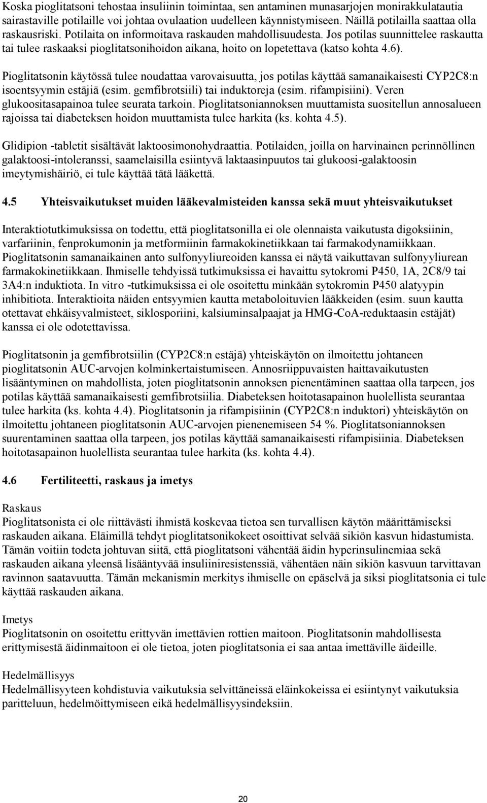 Jos potilas suunnittelee raskautta tai tulee raskaaksi pioglitatsonihoidon aikana, hoito on lopetettava (katso kohta 4.6).