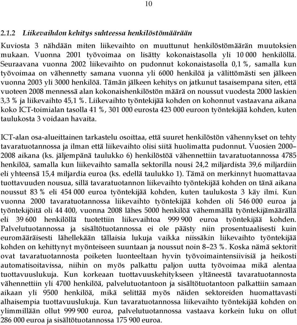 Seuraavana vuonna 2002 liikevaihto on pudonnut kokonaistasolla 0,1 %, samalla kun työvoimaa on vähennetty samana vuonna yli 6000 henkilöä ja välittömästi sen jälkeen vuonna 2003 yli 3000 henkilöä.