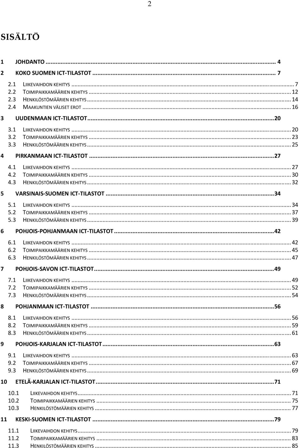 1 LIIKEVAIHDON KEHITYS... 27 4.2 TOIMIPAIKKAMÄÄRIEN KEHITYS... 30 4.3 HENKILÖSTÖMÄÄRIEN KEHITYS... 32 5 VARSINAIS SUOMEN ICT TILASTOT... 34 5.1 LIIKEVAIHDON KEHITYS... 34 5.2 TOIMIPAIKKAMÄÄRIEN KEHITYS... 37 5.