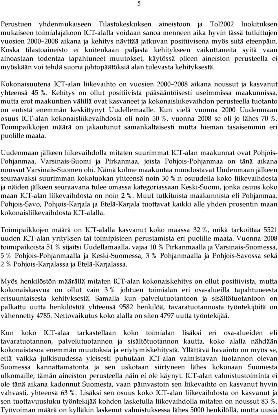 Koska tilastoaineisto ei kuitenkaan paljasta kehitykseen vaikuttaneita syitä vaan ainoastaan todentaa tapahtuneet muutokset, käytössä olleen aineiston perusteella ei myöskään voi tehdä suoria