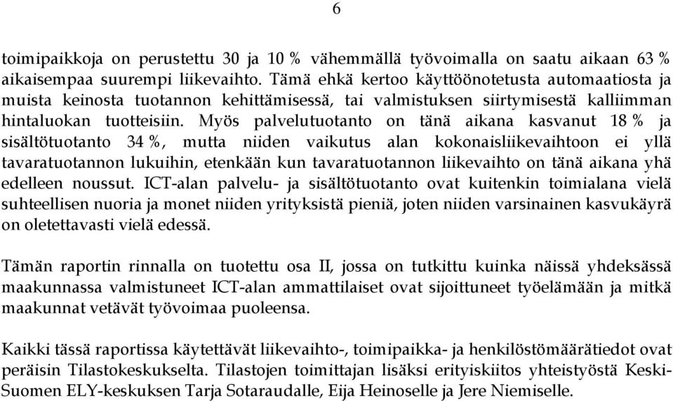 Myös palvelutuotanto on tänä aikana kasvanut 18 % ja sisältötuotanto 34 %, mutta niiden vaikutus alan kokonaisliikevaihtoon ei yllä tavaratuotannon lukuihin, etenkään kun tavaratuotannon liikevaihto