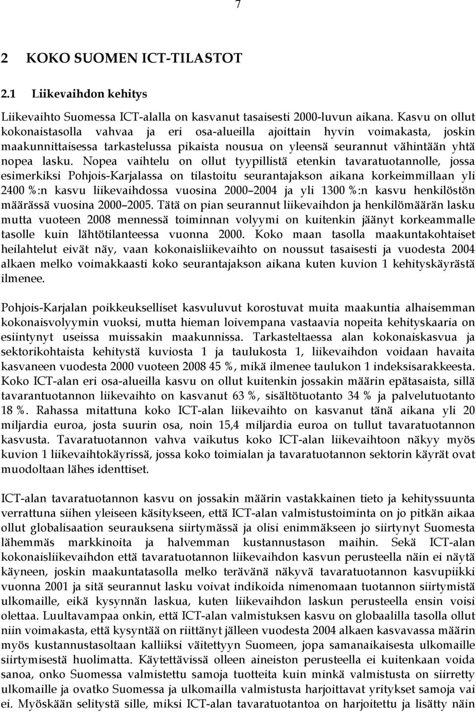 Nopea vaihtelu on ollut tyypillistä etenkin tavaratuotannolle, jossa esimerkiksi Pohjois-Karjalassa on tilastoitu seurantajakson aikana korkeimmillaan yli 2400 %:n kasvu liikevaihdossa vuosina 2000