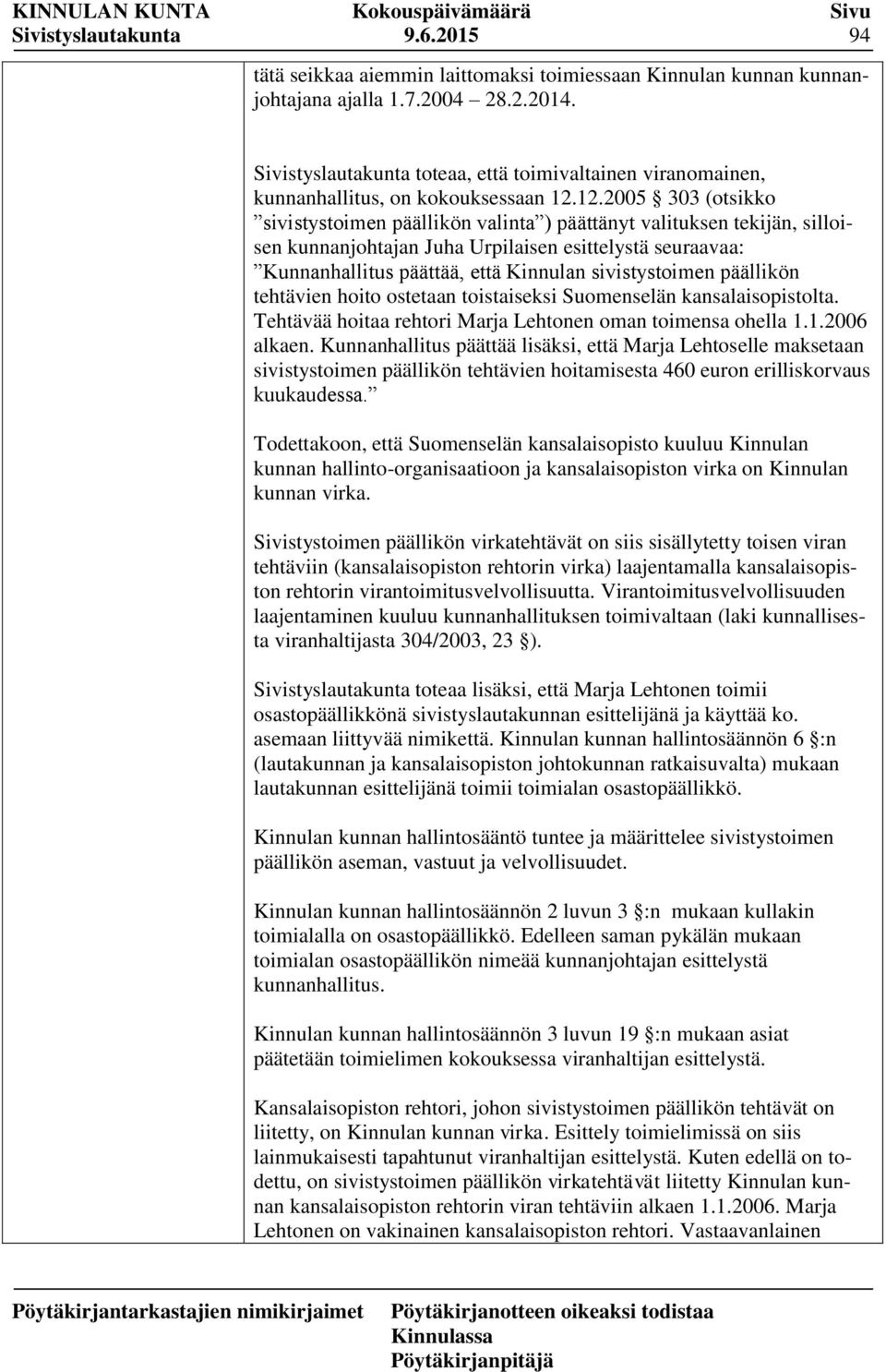 12.2005 303 (otsikko sivistystoimen päällikön valinta ) päättänyt valituksen tekijän, silloisen kunnanjohtajan Juha Urpilaisen esittelystä seuraavaa: Kunnanhallitus päättää, että Kinnulan