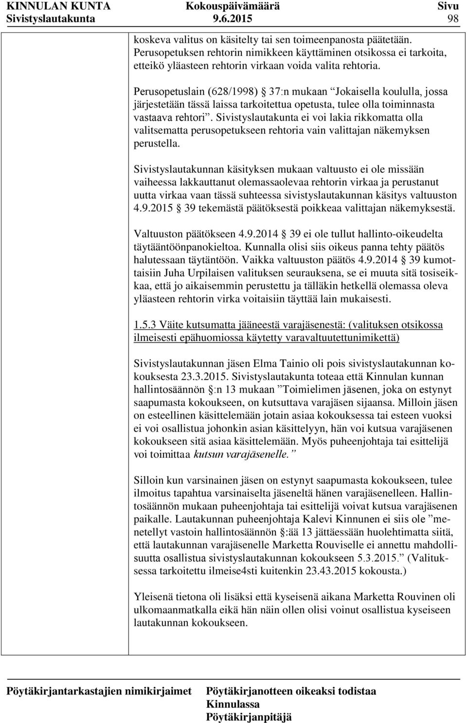 Perusopetuslain (628/1998) 37:n mukaan Jokaisella koululla, jossa järjestetään tässä laissa tarkoitettua opetusta, tulee olla toiminnasta vastaava rehtori.