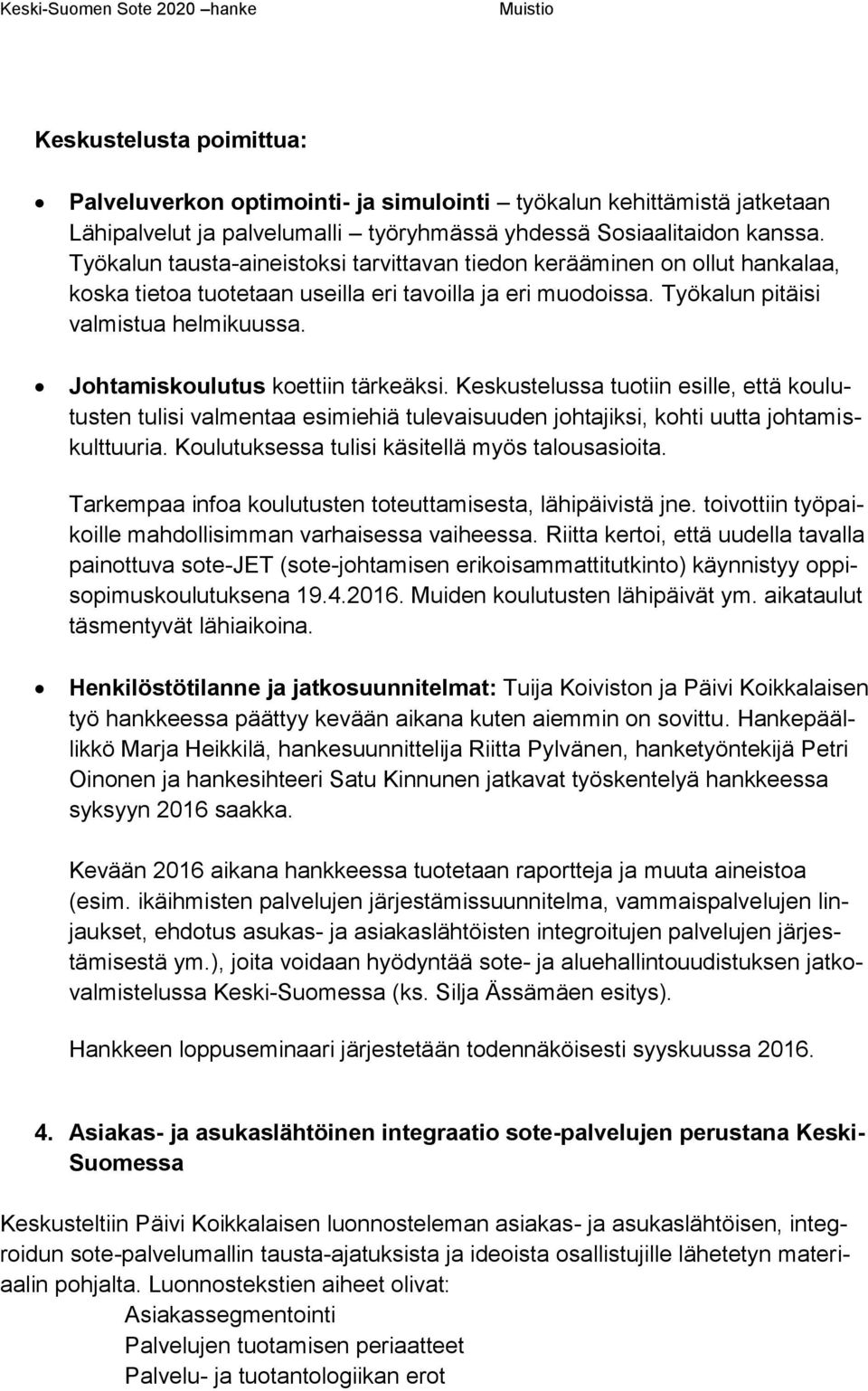 Johtamiskoulutus koettiin tärkeäksi. Keskustelussa tuotiin esille, että koulutusten tulisi valmentaa esimiehiä tulevaisuuden johtajiksi, kohti uutta johtamiskulttuuria.