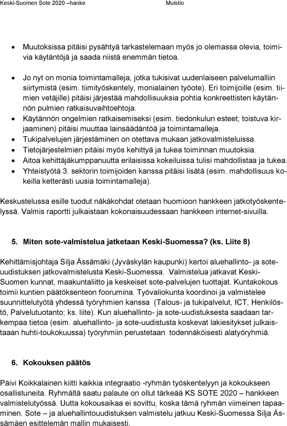 tiimien vetäjille) pitäisi järjestää mahdollisuuksia pohtia konkreettisten käytännön pulmien ratkaisuvaihtoehtoja. Käytännön ongelmien ratkaisemiseksi (esim.