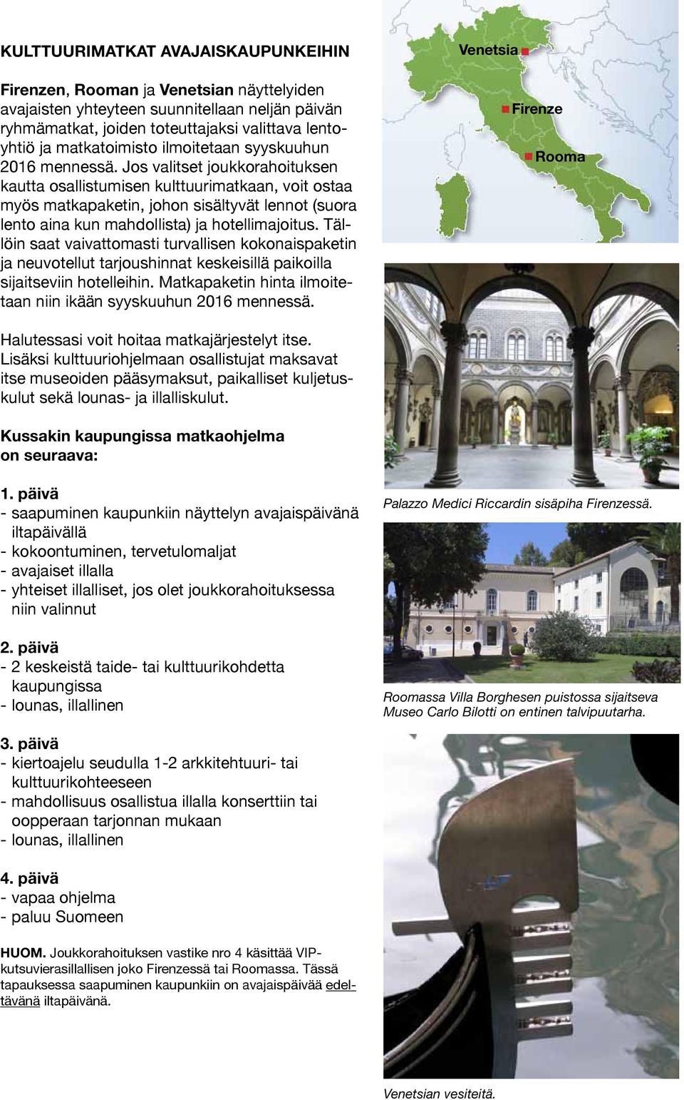 Jos valitset joukkorahoituksen kautta osallistumisen kulttuurimatkaan, voit ostaa myös matkapaketin, johon sisältyvät lennot (suora lento aina kun mahdollista) ja hotellimajoitus.