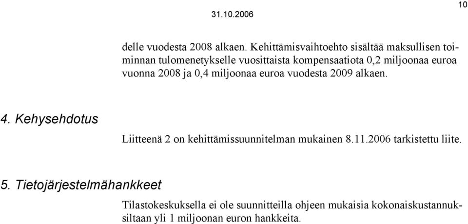 miljoonaa euroa vuonna 2008 ja 0,4 miljoonaa euroa vuodesta 2009 alkaen. 4.