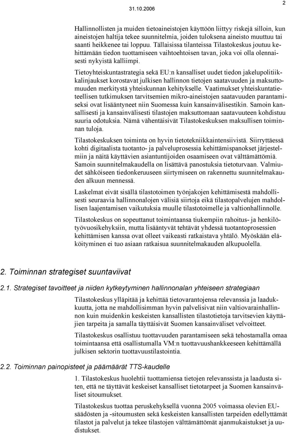 Tietoyhteiskuntastrategia sekä EU:n kansalliset uudet tiedon jakelupolitiikkalinjaukset korostavat julkisen hallinnon tietojen saatavuuden ja maksuttomuuden merkitystä yhteiskunnan kehitykselle.