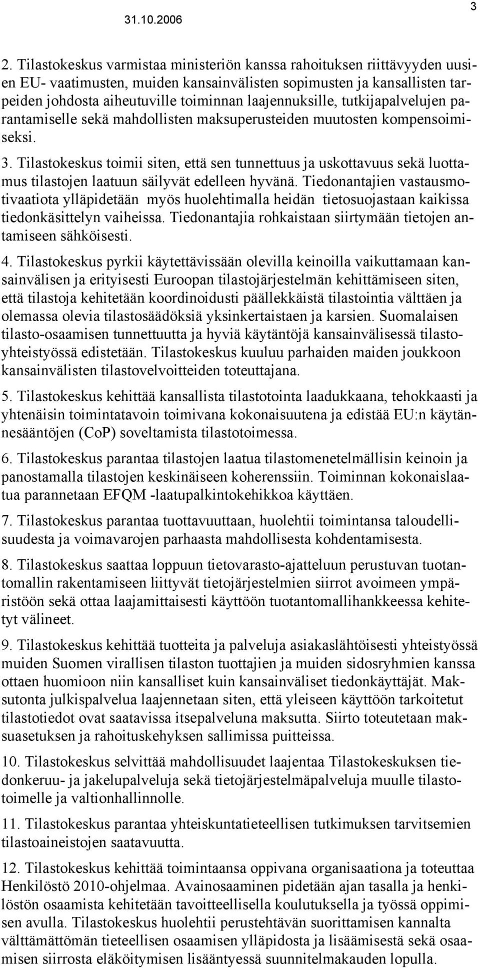 Tilastokeskus toimii siten, että sen tunnettuus ja uskottavuus sekä luottamus tilastojen laatuun säilyvät edelleen hyvänä.