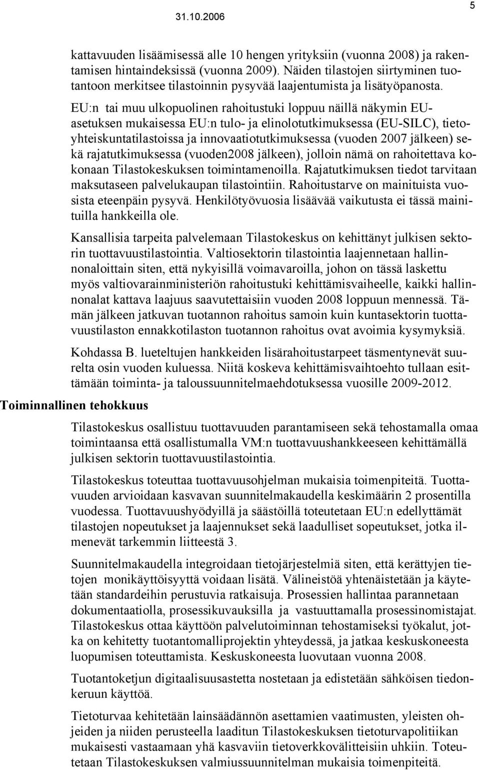 EU:n tai muu ulkopuolinen rahoitustuki loppuu näillä näkymin EUasetuksen mukaisessa EU:n tulo- ja elinolotutkimuksessa (EU-SILC), tietoyhteiskuntatilastoissa ja innovaatiotutkimuksessa (vuoden 2007