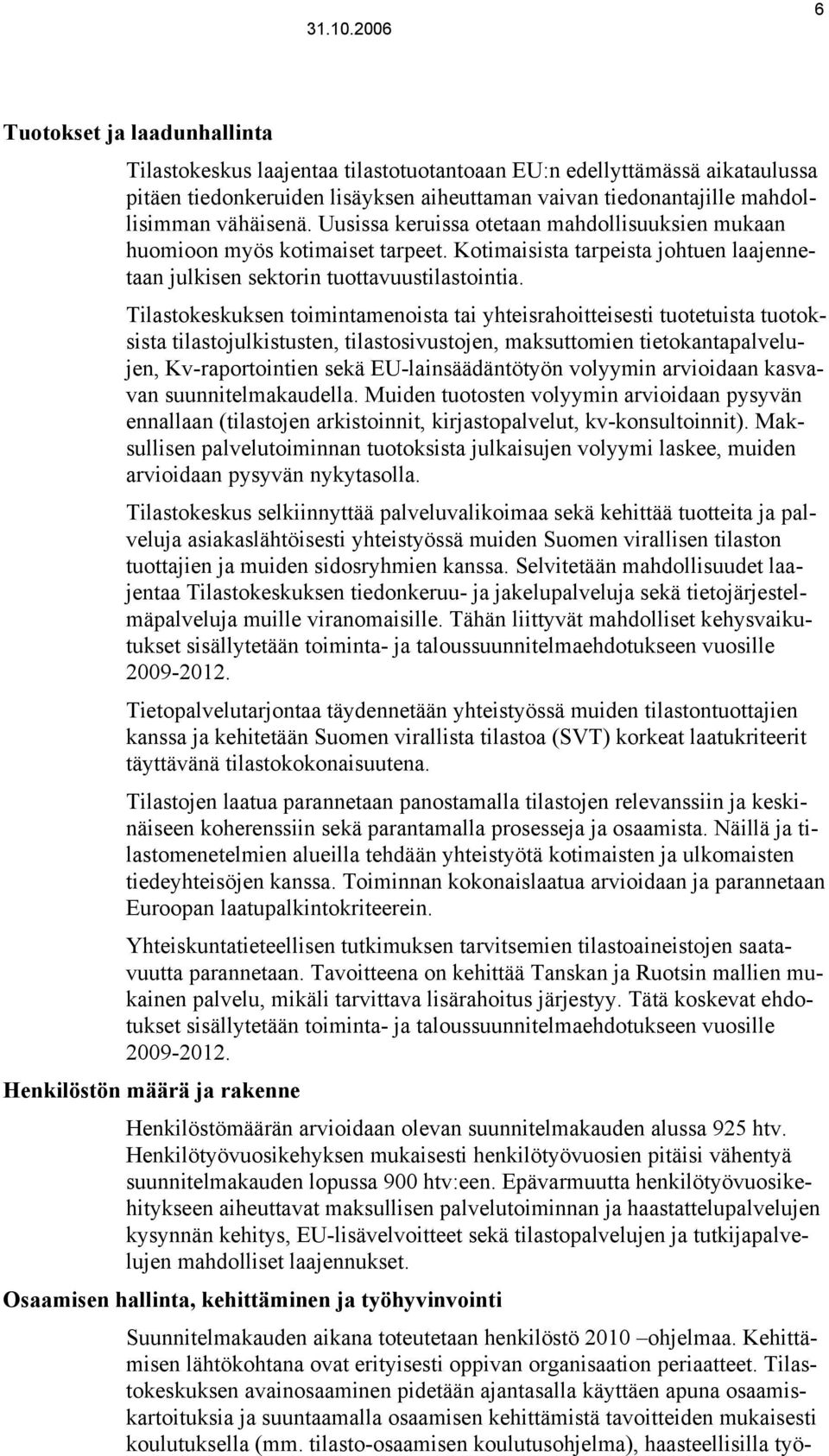 Tilastokeskuksen toimintamenoista tai yhteisrahoitteisesti tuotetuista tuotoksista tilastojulkistusten, tilastosivustojen, maksuttomien tietokantapalvelujen, Kv-raportointien sekä EU-lainsäädäntötyön