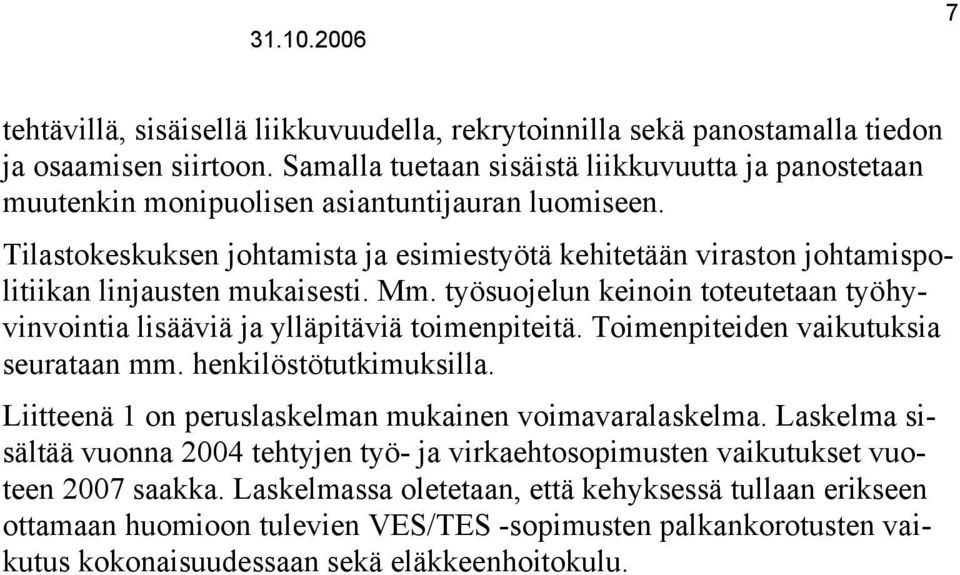 Tilastokeskuksen johtamista ja esimiestyötä kehitetään viraston johtamispolitiikan linjausten mukaisesti. Mm. työsuojelun keinoin toteutetaan työhyvinvointia lisääviä ja ylläpitäviä toimenpiteitä.