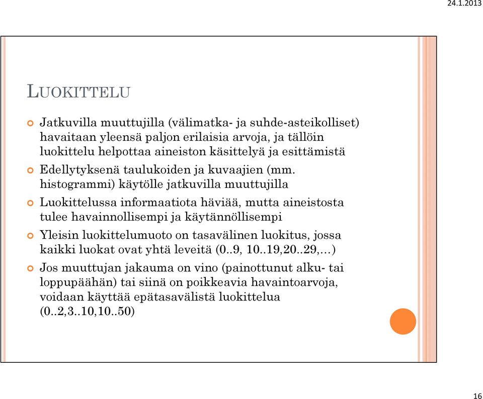 histogrammi) käytölle jatkuvilla muuttujilla Luokittelussa informaatiota häviää, mutta aineistosta tulee havainnollisempi ja käytännöllisempi Yleisin