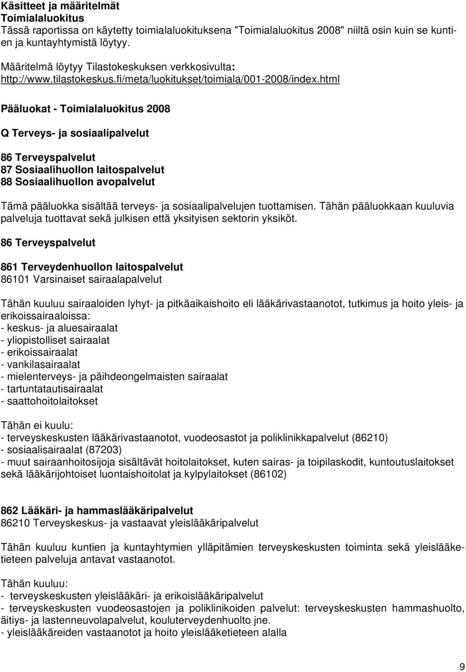 html Pääluokat - Toimialaluokitus 2008 Q Terveys- ja sosiaalipalvelut 86 Terveyspalvelut 87 Sosiaalihuollon laitospalvelut 88 Sosiaalihuollon avopalvelut Tämä pääluokka sisältää terveys- ja