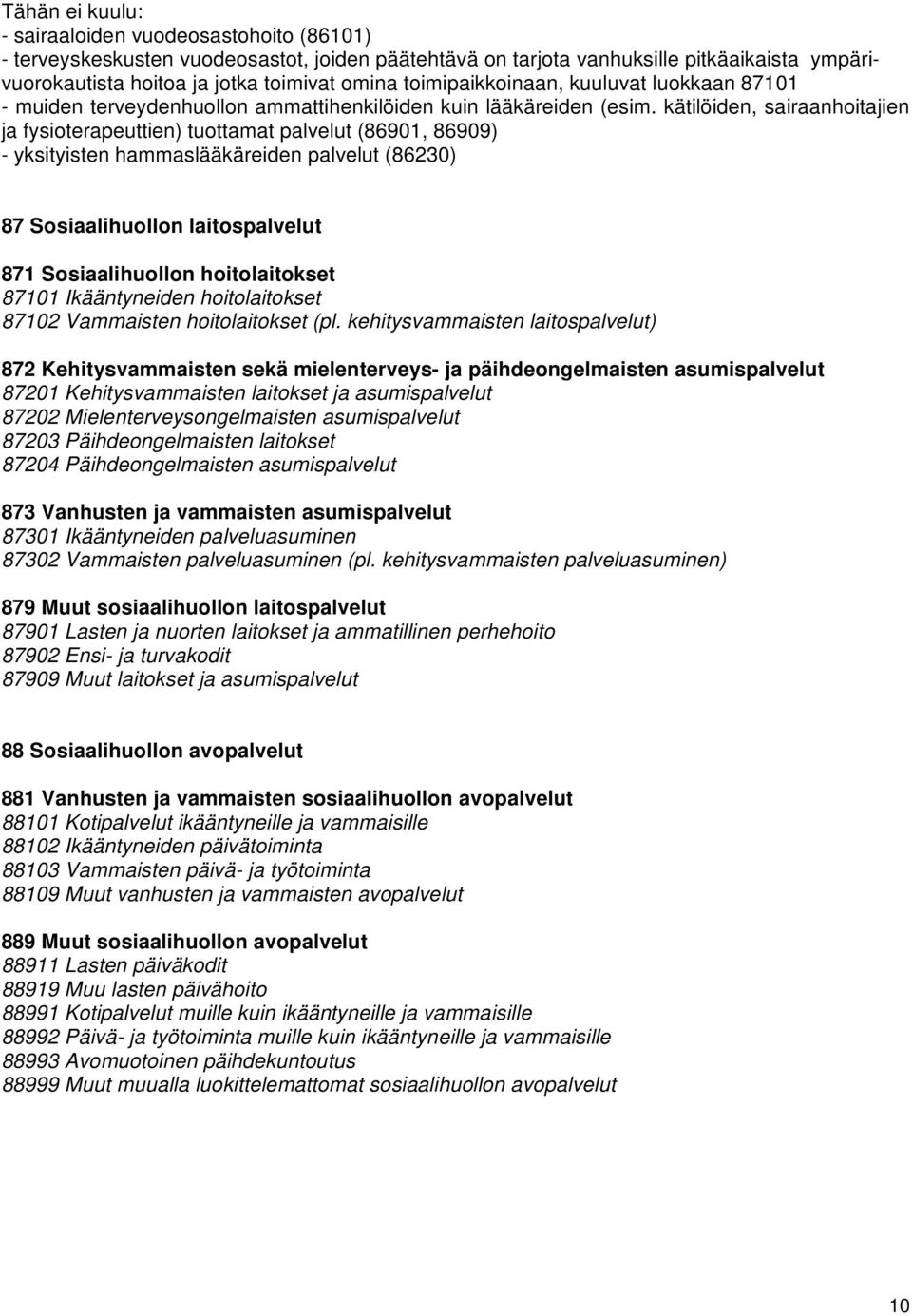 kätilöiden, sairaanhoitajien ja fysioterapeuttien) tuottamat palvelut (86901, 86909) - yksityisten hammaslääkäreiden palvelut (86230) 87 Sosiaalihuollon laitospalvelut 871 Sosiaalihuollon