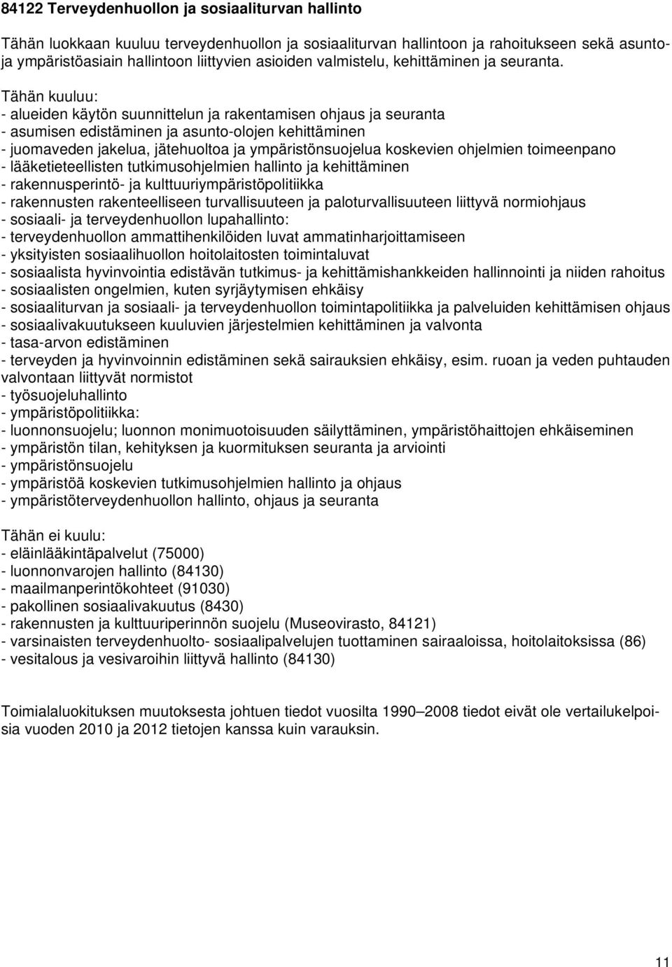Tähän kuuluu: - alueiden käytön suunnittelun ja rakentamisen ohjaus ja seuranta - asumisen edistäminen ja asunto-olojen kehittäminen - juomaveden jakelua, jätehuoltoa ja ympäristönsuojelua koskevien