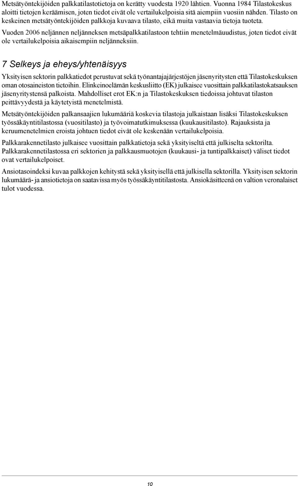 Vuoden 2006 neljännen neljänneksen metsäpalkkatilastoon tehtiin menetelmäuudistus, joten tiedot eivät ole vertailukelpoisia aikaisempiin neljänneksiin.