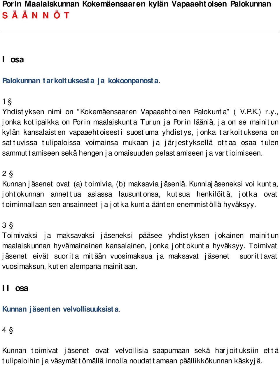 mukaan ja järjestyksellä ottaa osaa tulen sammuttamiseen sekä hengen ja omaisuuden pelastamiseen ja vartioimiseen. 2 Kunnan jäsenet ovat (a) toimivia, (b) maksavia jäseniä.