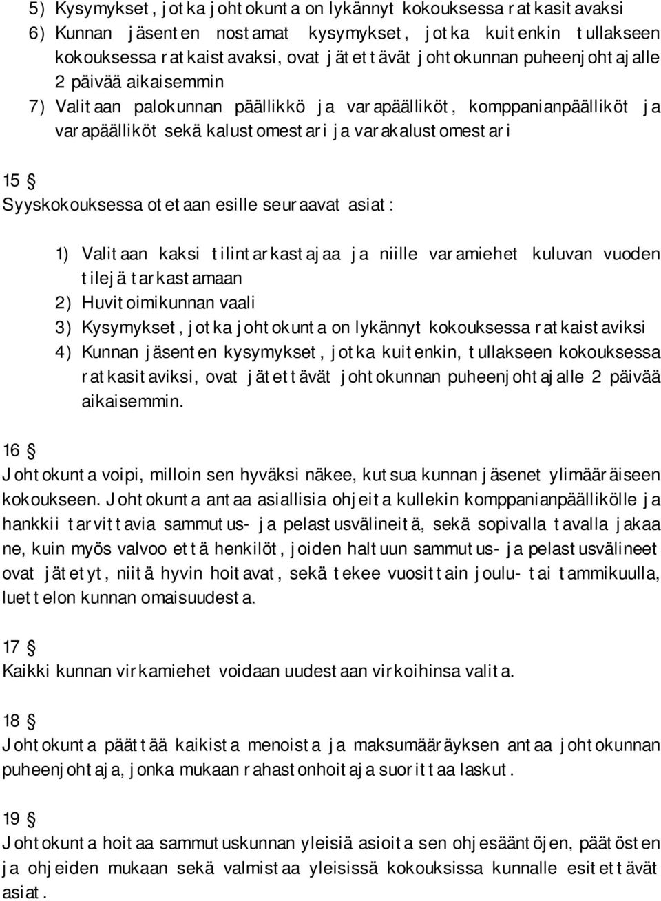 esille seuraavat asiat: 1) Valitaan kaksi tilintarkastajaa ja niille varamiehet kuluvan vuoden tilejä tarkastamaan 2) Huvitoimikunnan vaali 3) Kysymykset, jotka johtokunta on lykännyt kokouksessa