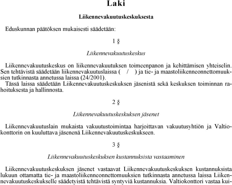 Tässä laissa säädetään Liikennevakuutuskeskuksen jäsenistä sekä keskuksen toiminnan rahoituksesta ja hallinnosta.