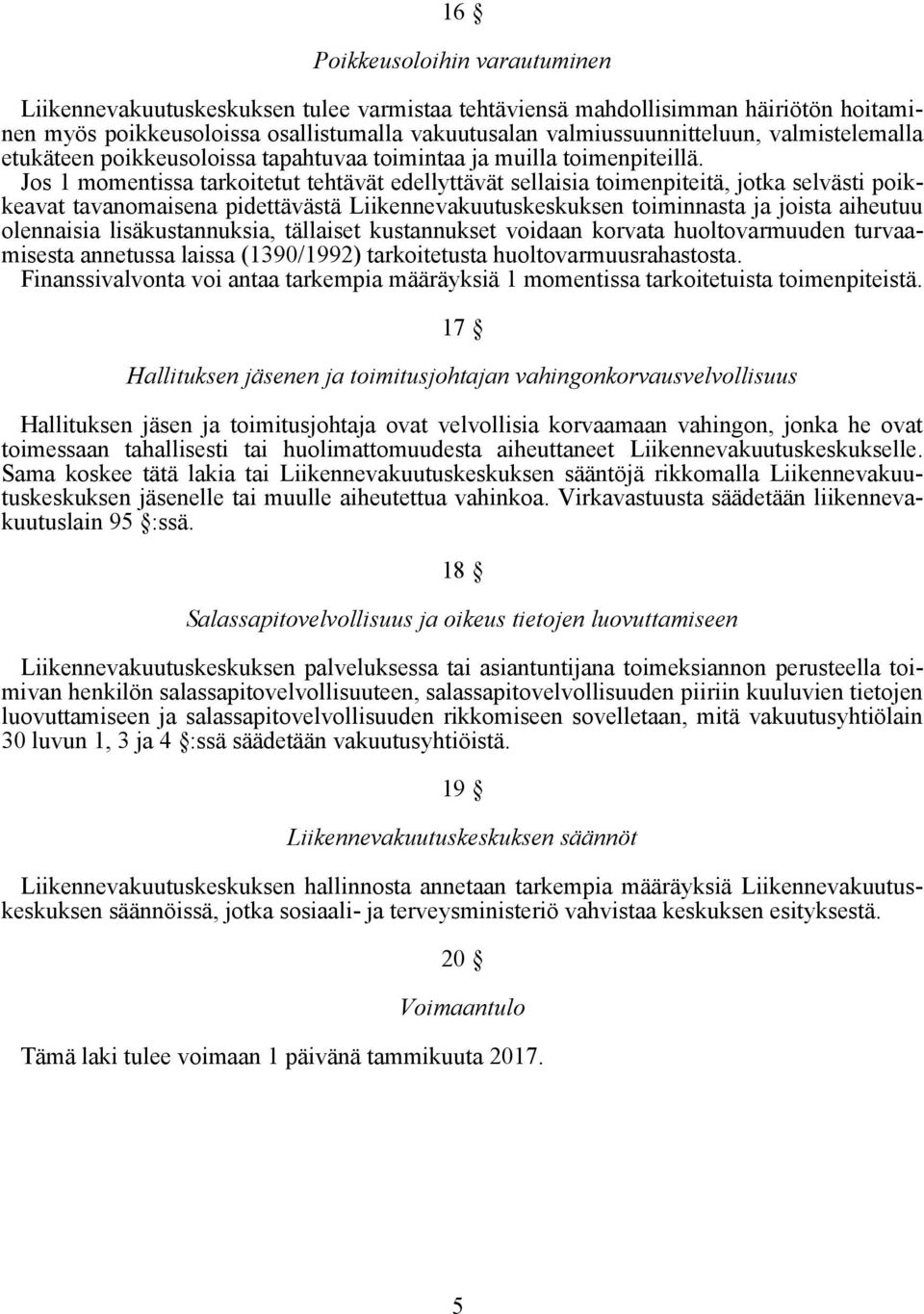 Jos 1 momentissa tarkoitetut tehtävät edellyttävät sellaisia toimenpiteitä, jotka selvästi poikkeavat tavanomaisena pidettävästä Liikennevakuutuskeskuksen toiminnasta ja joista aiheutuu olennaisia