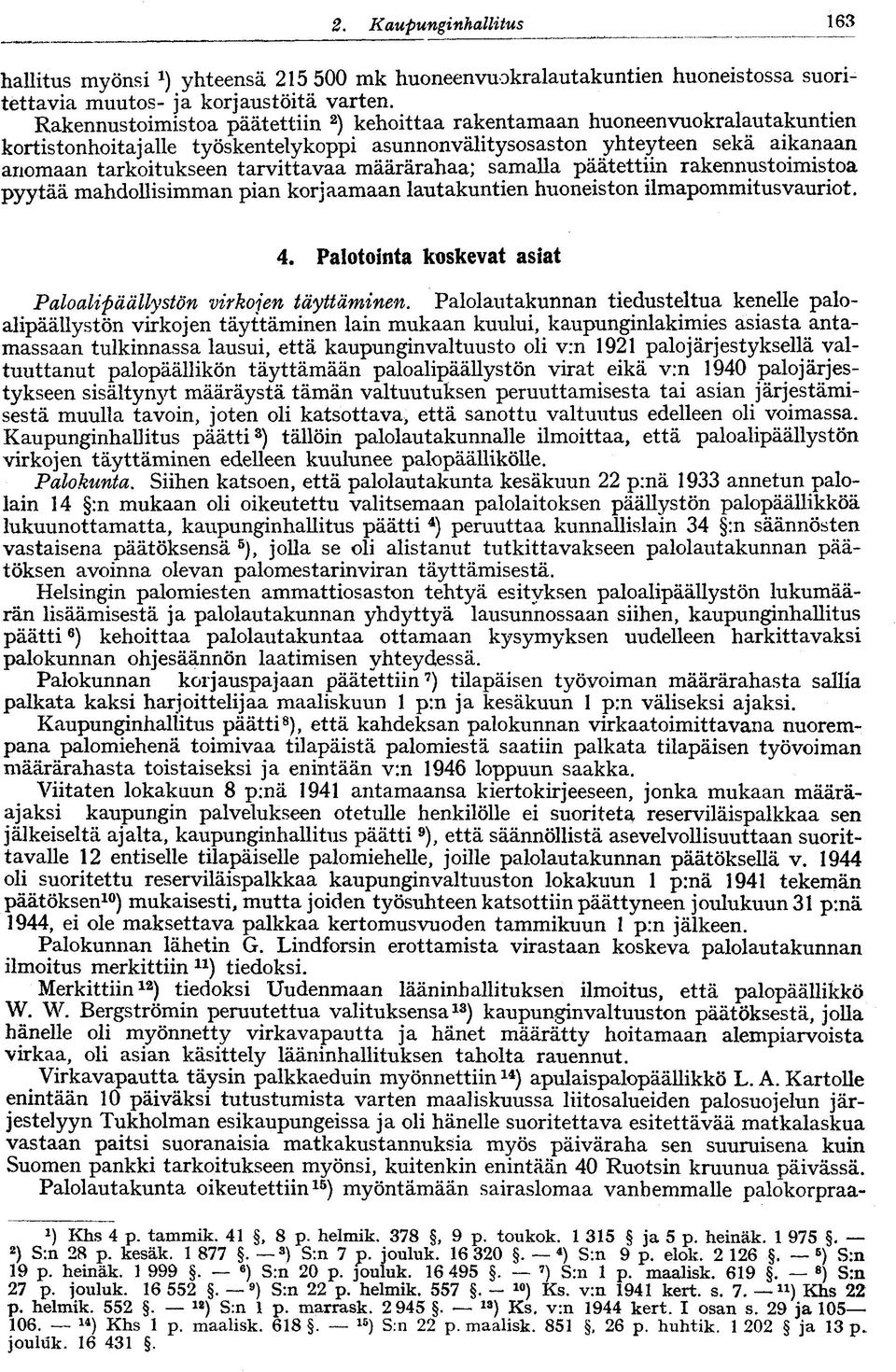 määrärahaa; samalla päätettiin rakennustoimistoa pyytää mahdollisimman pian korjaamaan lautakuntien huoneiston ilmapommitus vauriot. 4.