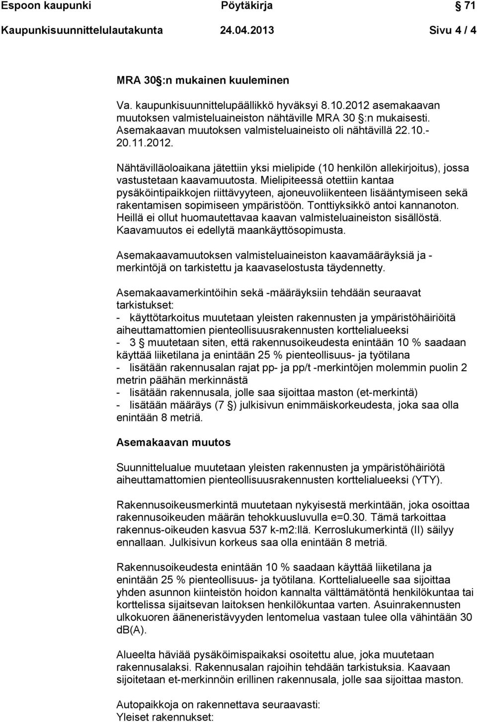 Mielipiteessä otettiin kantaa pysäköintipaikkojen riittävyyteen, ajoneuvoliikenteen lisääntymiseen sekä rakentamisen sopimiseen ympäristöön. Tonttiyksikkö antoi kannanoton.