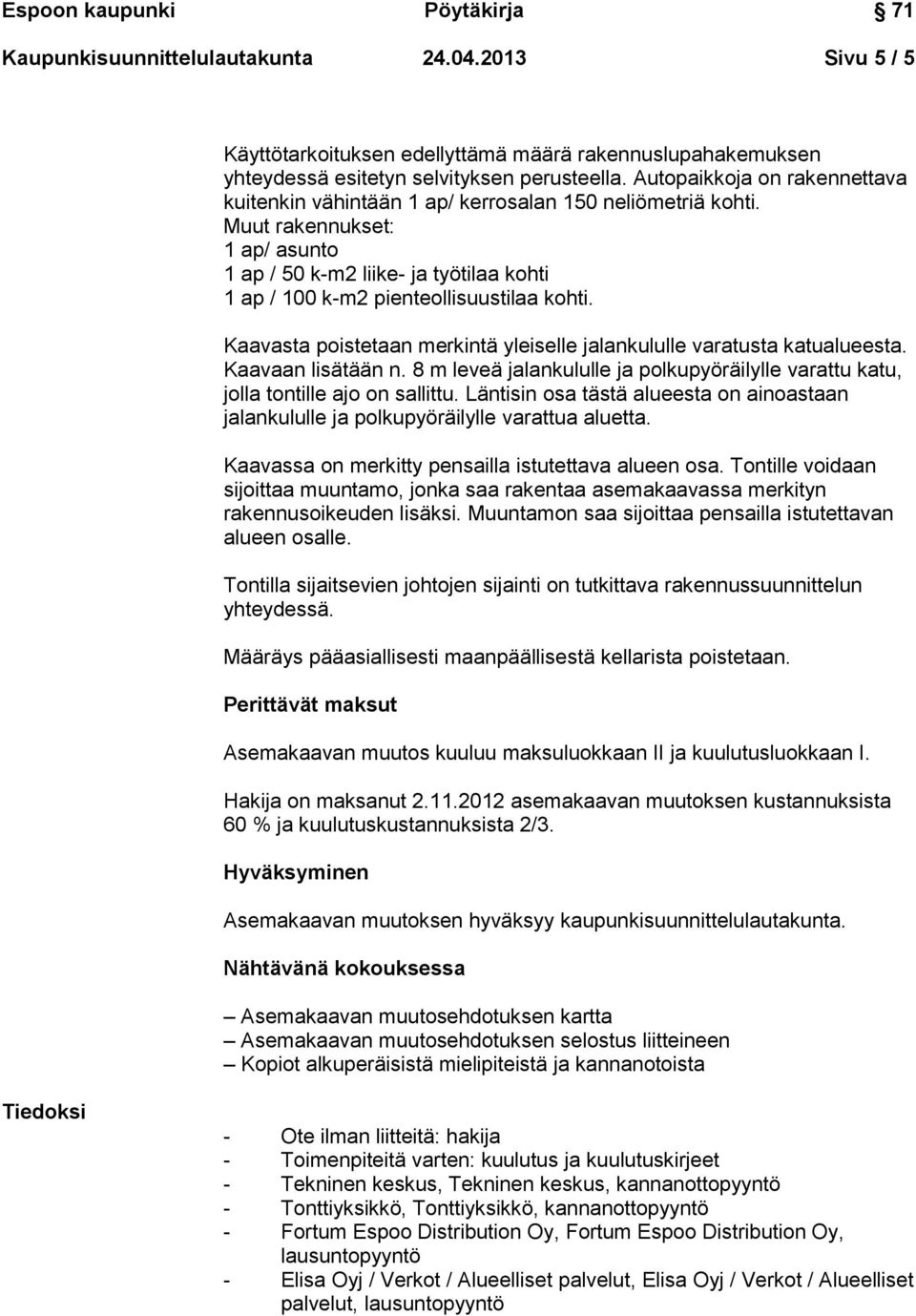 Muut rakennukset: 1 ap/ asunto 1 ap / 50 k-m2 liike- ja työtilaa kohti 1 ap / 100 k-m2 pienteollisuustilaa kohti. Kaavasta poistetaan merkintä yleiselle jalankululle varatusta katualueesta.