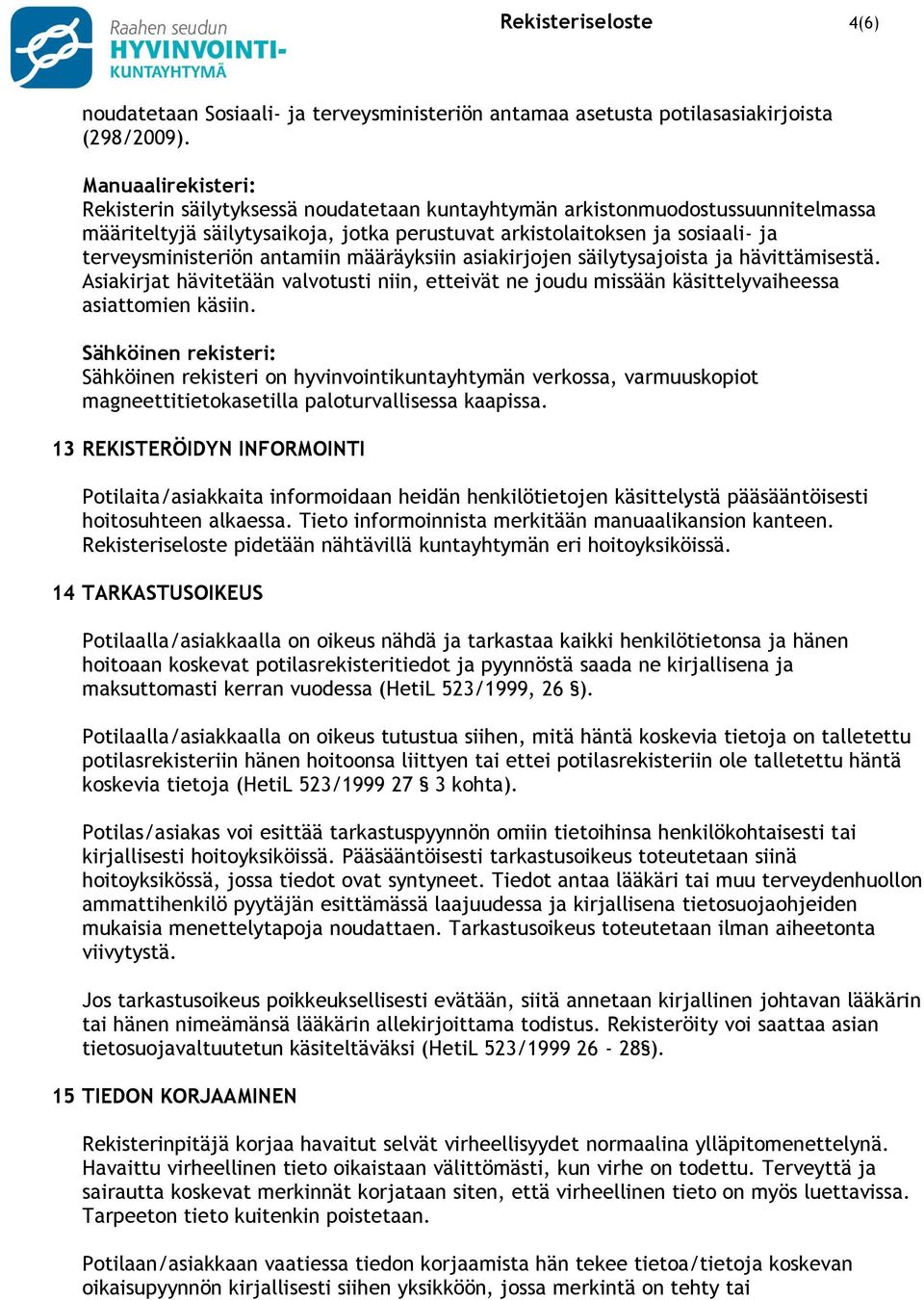 antamiin määräyksiin asiakirjojen säilytysajoista ja hävittämisestä. Asiakirjat hävitetään valvotusti niin, etteivät ne joudu missään käsittelyvaiheessa asiattomien käsiin.