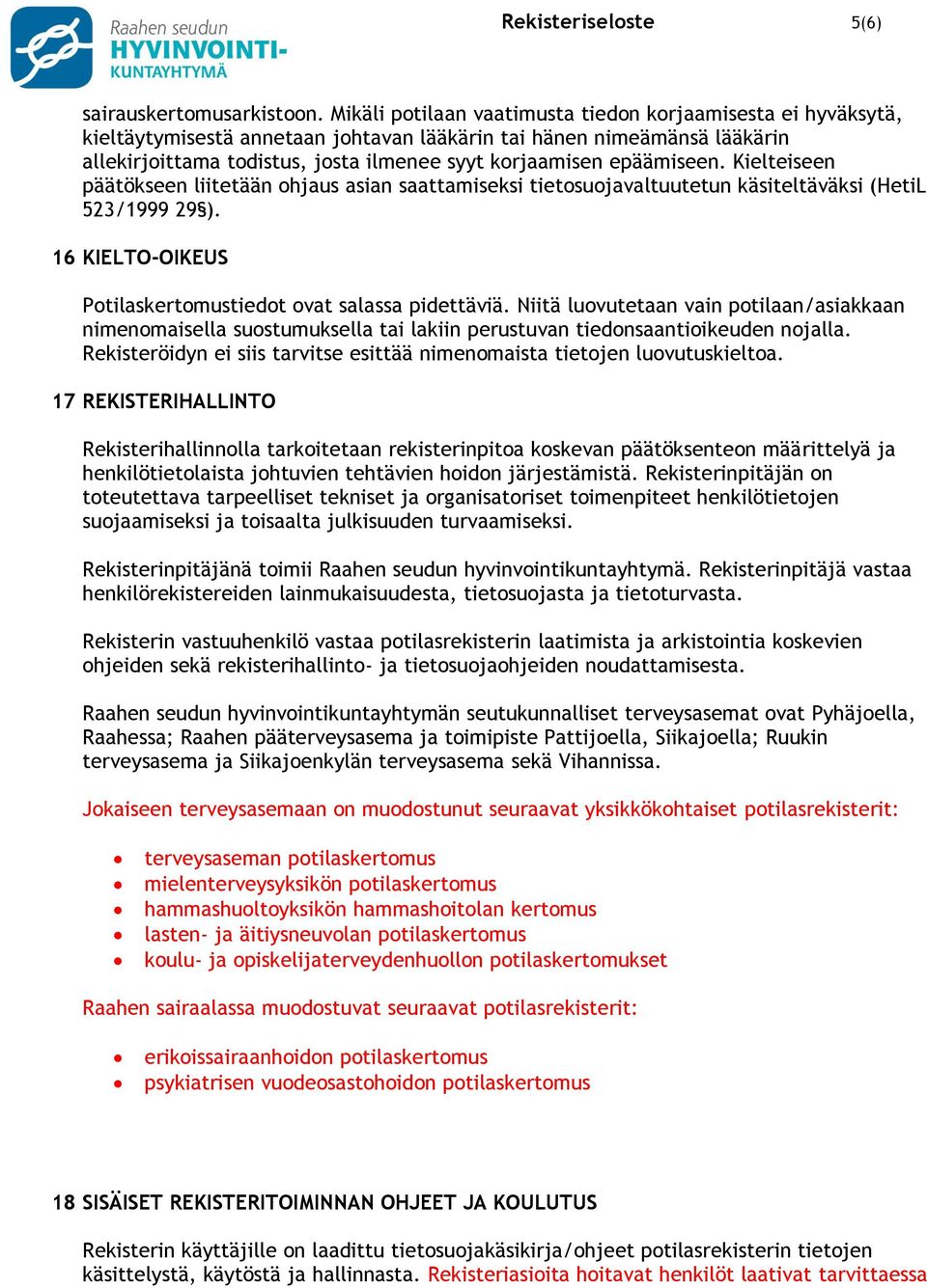 epäämiseen. Kielteiseen päätökseen liitetään ohjaus asian saattamiseksi tietosuojavaltuutetun käsiteltäväksi (HetiL 523/1999 29 ). 16 KIELTO-OIKEUS Potilaskertomustiedot ovat salassa pidettäviä.