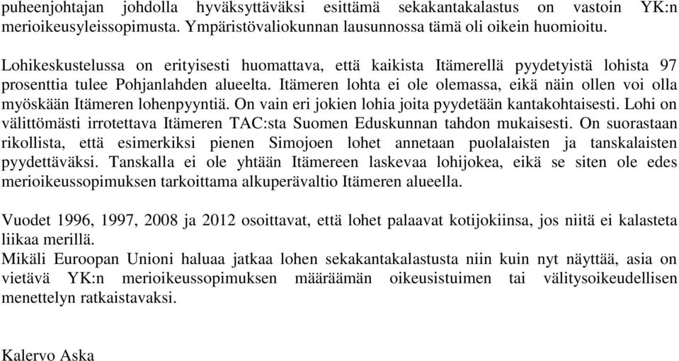 Itämeren lohta ei ole olemassa, eikä näin ollen voi olla myöskään Itämeren lohenpyyntiä. On vain eri jokien lohia joita pyydetään kantakohtaisesti.