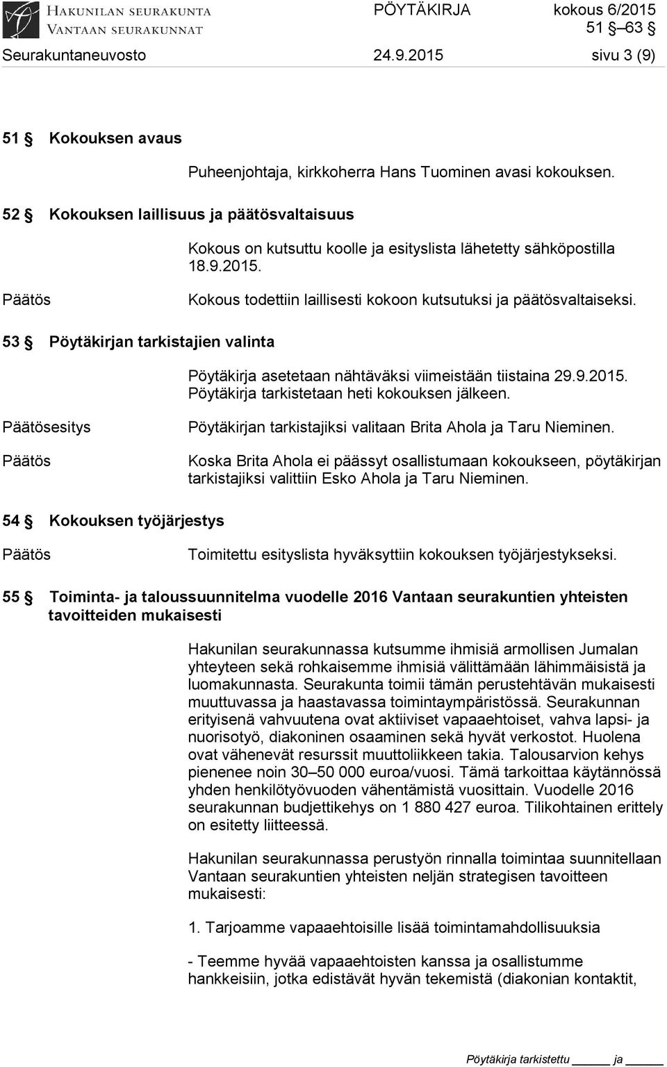 53 Pöytäkirjan tarkistajien valinta Pöytäkirja asetetaan nähtäväksi viimeistään tiistaina 29.9.2015. Pöytäkirja tarkistetaan heti kokouksen jälkeen.