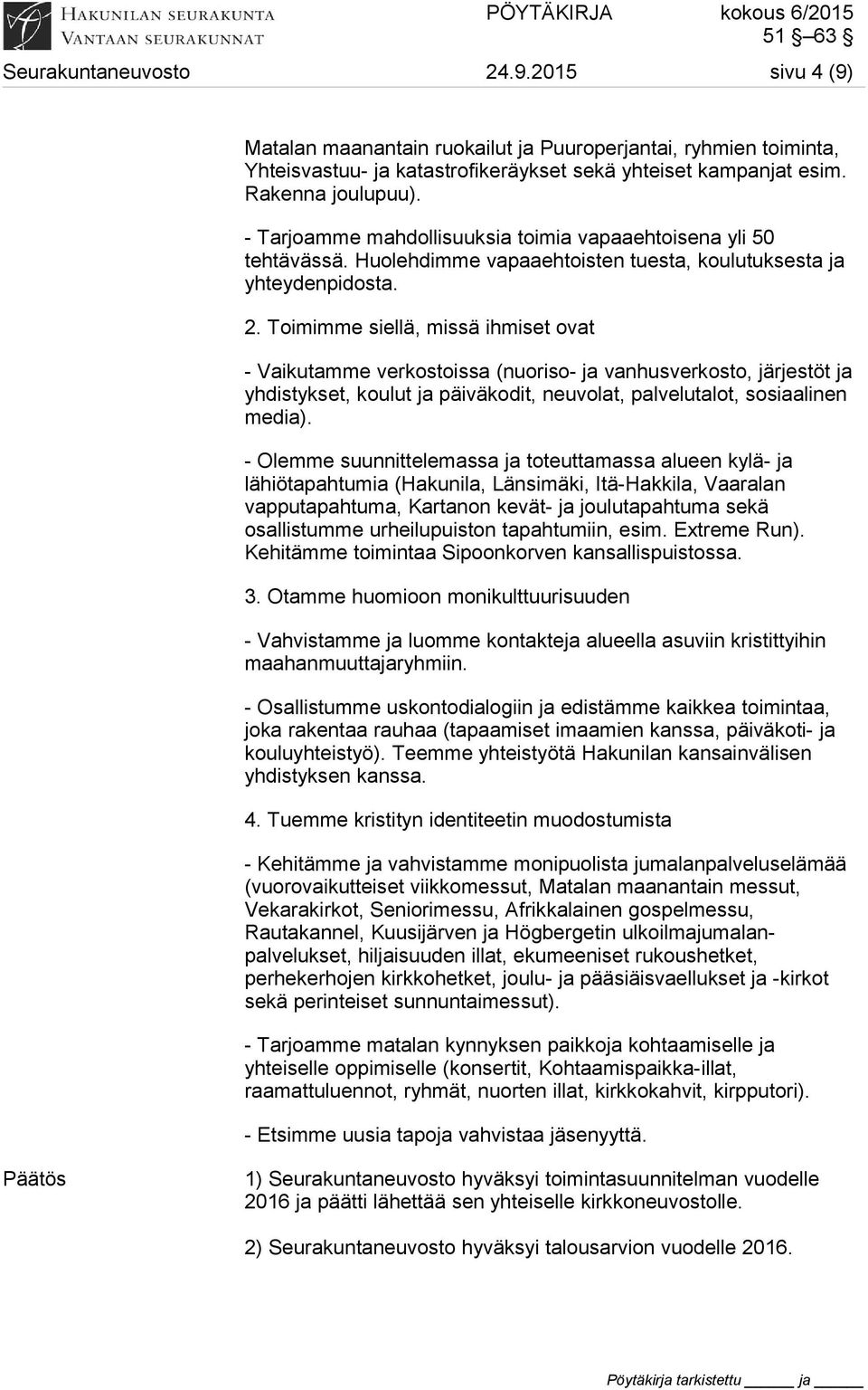 Toimimme siellä, missä ihmiset ovat - Vaikutamme verkostoissa (nuoriso- ja vanhusverkosto, järjestöt ja yhdistykset, koulut ja päiväkodit, neuvolat, palvelutalot, sosiaalinen media).