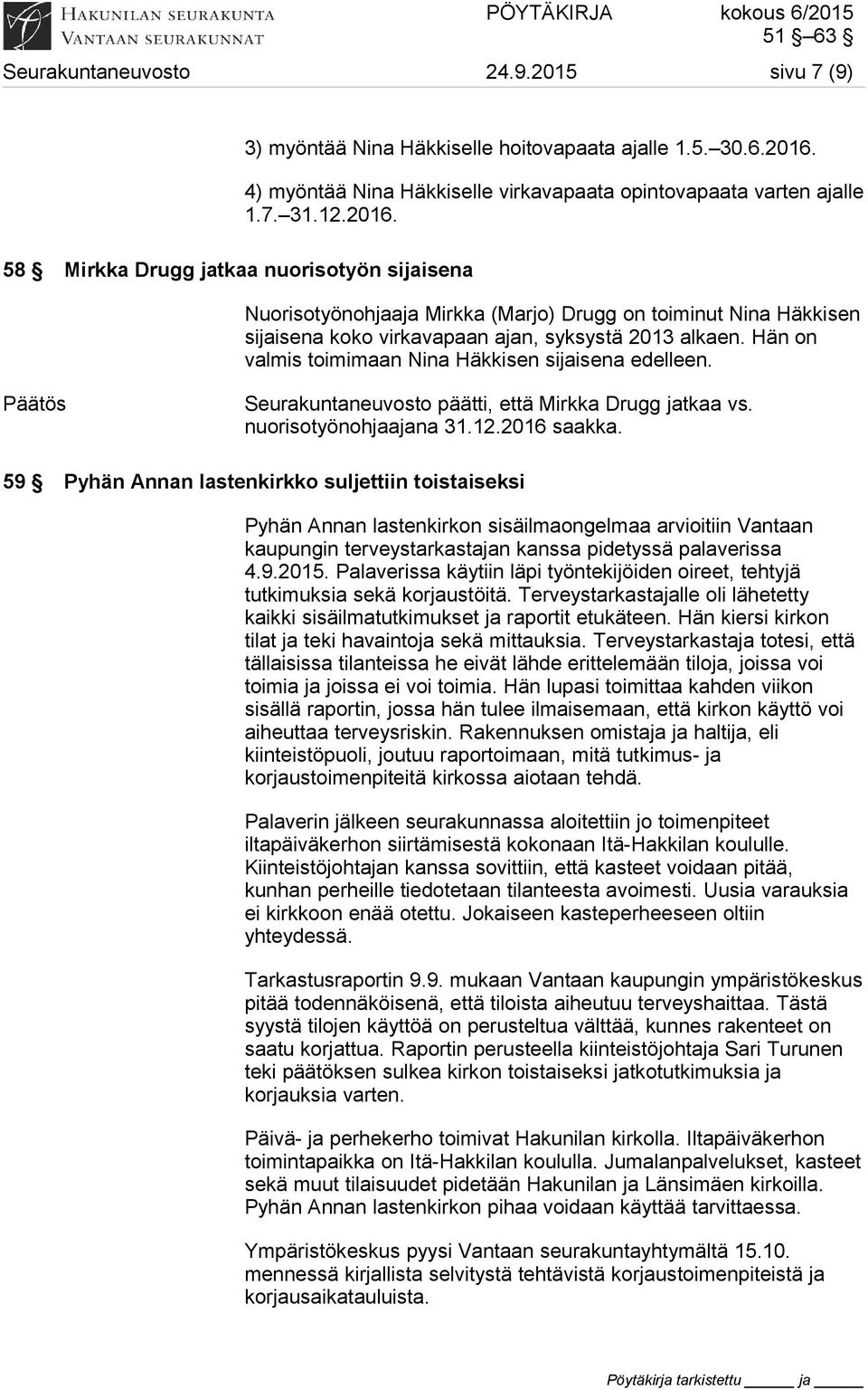 Nuorisotyönohjaaja Mirkka (Marjo) Drugg on toiminut Nina Häkkisen sijaisena koko virkavapaan ajan, syksystä 2013 alkaen. Hän on valmis toimimaan Nina Häkkisen sijaisena edelleen.