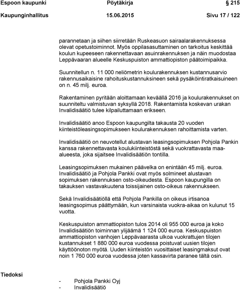 11 000 neliömetrin koulurakennuksen kustannusarvio rakennusaikaisine rahoituskustannuksineen sekä pysäköintiratkaisuineen on n. 45 milj. euroa.