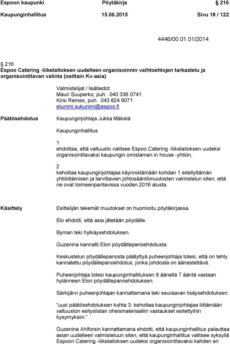 01/2014 216 Espoo Catering -liikelaitoksen uudelleen organisoinnin vaihtoehtojen tarkastelu ja organisointitavan valinta (osittain Kv-asia) Valmistelijat / lisätiedot: Mauri Suuperko, puh.